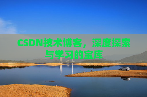 CSDN技术博客,深度探索与学习的宝库
